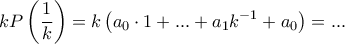 \displaystyle{kP\left(\frac{1}{k}\right)=k\left(a_0 \cdot 1 + ... +a_1k^{-1}+a_0\right) = ...