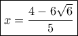 \boxed{x=\dfrac{4-6\sqrt 6}{5}}
