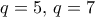 q=5,\,q=7