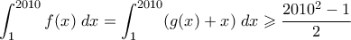 \displaystyle{\int_1^{2010} f(x) \;dx = \int_1^{2010} (g(x) + x) \;dx \geqslant \frac{2010^2 - 1}{2}}