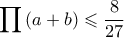 \displaystyle \prod{\left(a+b \right)}\leqslant \frac{8}{27}