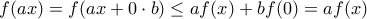 f(ax)=f(ax+0\cdot b)\le af(x)+bf(0)=af(x)