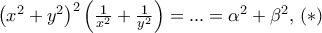 \left ( x^2+y^2 \right )^2\left ( \frac{1}{x^2}+\frac{1}{y^2} \right )=... = \alpha ^2 +\beta ^2, \, (*)