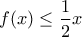 f(x)\leq \dfrac{1}{2} x