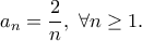 \displaystyle{a_n=\frac{2}{n}, ~\forall n\geq 1.}