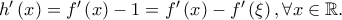 h{'}\left ( x \right )=f{'}\left ( x \right )-1=f{'}\left ( x \right )-f{'}\left ( \xi \right ),\forall x\in \mathbb{R}.