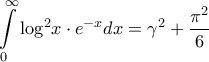 \displaystyle{\int\limits_0^\infty  {{{\log }^2}x \cdot {e^{ - x}}dx}  = {\gamma ^2} + \frac{{{\pi ^2}}}{6}}