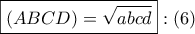 \displaystyle{ 
\boxed{\left( {ABCD} \right) = \sqrt {abcd} }:\left( 6 \right) 
}