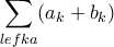 \displaystyle{\sum_{lefka} (a_k+b_k)} \displaystyle{\sum_{lefka} (a_k+b_k)}
