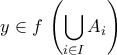 \displaystyle{y\in f\,\left(\bigcup_{i\in I}A_{i}\right)}