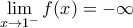\displaystyle{\lim_{x \rightarrow 1^{-}} f(x) = - \infty