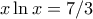 x\ln x=7/3