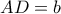 AD = b