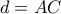 d = AC