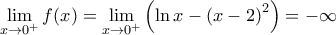 \displaystyle{\lim_{x\rightarrow 0^+} f(x) = \lim_{x\rightarrow 0^+} \left ( \ln x -\left ( x-2 \right )^2 \right ) = -\infty}