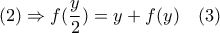 (2)\Rightarrow f(\dfrac{y}{2})=y+f(y)\quad (3)