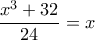  \dfrac {x^3+32}{24}=x