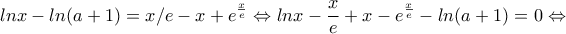 \displaystyle{lnx-ln(a+1)=x/e-x+e^{\frac{x}{e}}\Leftrightarrow lnx-\frac{x}{e}+x-e^{\frac{x}{e}}-ln(a+1) =0\Leftrightarrow}