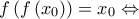 \displaystyle{f\left ( f\left ( x_{0} \right ) \right )=x_{0}\Leftrightarrow } \displaystyle{f\left ( f\left ( x_{0} \right ) \right )=x_{0}\Leftrightarrow }