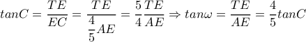 tanC= \dfrac{TE}{EC}= \dfrac{TE}{ \dfrac{4}{5}AE }= \dfrac{5}{4} \dfrac{TE}{AE} \Rightarrow ta n \omega = \dfrac{TE}{AE} = \dfrac{4}{5} tanC tanC= \dfrac{TE}{EC}= \dfrac{TE}{ \dfrac{4}{5}AE }= \dfrac{5}{4} \dfrac{TE}{AE} \Rightarrow ta n \omega = \dfrac{TE}{AE} = \dfrac{4}{5} tanC