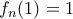\displaystyle{f_n(1)=1}