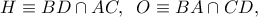 H \equiv BD \cap AC,\;\;O \equiv BA \cap CD,