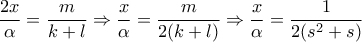 \displaystyle{\frac{{2x}}{\alpha } = \frac{m}{{k + l}} \Rightarrow \frac{x}{\alpha } = \frac{m}{{2(k + l)}} \Rightarrow \frac{x}{\alpha } = \frac{1}{{2({s^2} + s)}}}