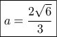 \boxed{a = \frac{{2\sqrt 6 }}{3}} \boxed{a = \frac{{2\sqrt 6 }}{3}}