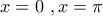 \displaystyle{x=0\text{ },x=\pi }