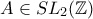 A \in SL_2 (\mathbb{Z})
