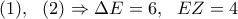 (1),\ \ (2) \Rightarrow \Delta E = 6, \ \ EZ =4