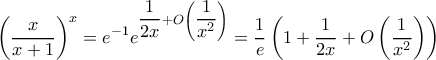 \displaystyle{ \left (\dfrac{x}{x+1} \right )^x = e^{ -1 }   e^{ \dfrac{1}{2x} +O \left ( \dfrac{1}{x^2}\right )\right )}=  \dfrac{1}{e} \left (1 +{ \dfrac{1}{2x} +O \left ( \dfrac{1}{x^2}\right )  \right )}}