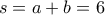 s=a+b=6