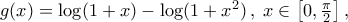 g(x)=\log(1+x)-\log(1+x^2)\,,\; x\in\big[0,\frac{\pi}{2}\big]\,,
