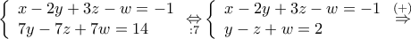 \left\{ \begin{array}{l} 
x - 2y + 3z - w =  - 1\\ 
7y - 7z + 7w = 14 
\end{array} \right.\mathop  \Leftrightarrow \limits_{:7} \left\{ \begin{array}{l} 
x - 2y + 3z - w =  - 1\\ 
y - z + w = 2 
\end{array} \right.\mathop  \Rightarrow \limits^{\left(  +  \right)}