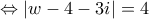 \displaystyle \Leftrightarrow \left| {w - 4 - 3i} \right| = 4