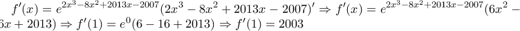 \displaystyle f'(x)=e^{2x^{3}-8x^{2}+2013x-2007}(2x^{3}-8x^{2}+2013x-2007)' \Rightarrow  
f'(x)=e^{2x^{3}-8x^{2}+2013x-2007}(6x^{2}-16x+2013)\Rightarrow f'(1)=e^{0}(6-16+2013)\Rightarrow f'(1)=2003