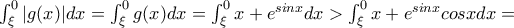 \int_{\xi }^{0}|g(x)|dx=\int_{\xi }^{0}g(x)dx=\int_{\xi }^{0}x+e^{sinx}dx> \int_{\xi }^{0}x+e^{sinx}cosxdx=
