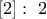 \left[2\right]: ~2