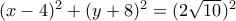 (x-4)^2+(y+8)^2=(2\sqrt {10})^2