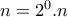 n=2^{0}.n