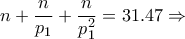 \displaystyle{n + \frac{n}{p_1}+ \frac{n}{p_1 ^{2}} = 31.47 \Rightarrow }