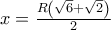 x = \frac{{R\left( {\sqrt 6  + \sqrt 2 } \right)}}{2}