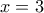 \displaystyle{ 
x = 3 
}