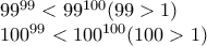 \displaystyle{ 
\begin{array}{l} 
 99^{99}  < 99^{100} (99 > 1) \\  
 100^{99}  < 100^{100} (100 > 1) \\  
 \end{array} 
}
