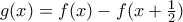 g(x)=f(x)-f(x+\frac{1}{2})