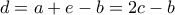 d = a+e-b = 2c-b