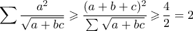 \displaystyle \sum \dfrac{a^2}{\sqrt{a+bc}} \geqslant \dfrac{(a+b+c)^2}{\sum \sqrt{a+bc}}  \mathop \geqslant \dfrac{4}{2}=2