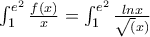 \int_{1}^{e^2}\frac{f(x)}{x}=\int_{1}^{e^2}\frac{lnx}{\sqrt(x)}