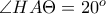 \angle HA\Theta = 20^{o}